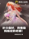 叶少你好,我是你妈指定的老婆!